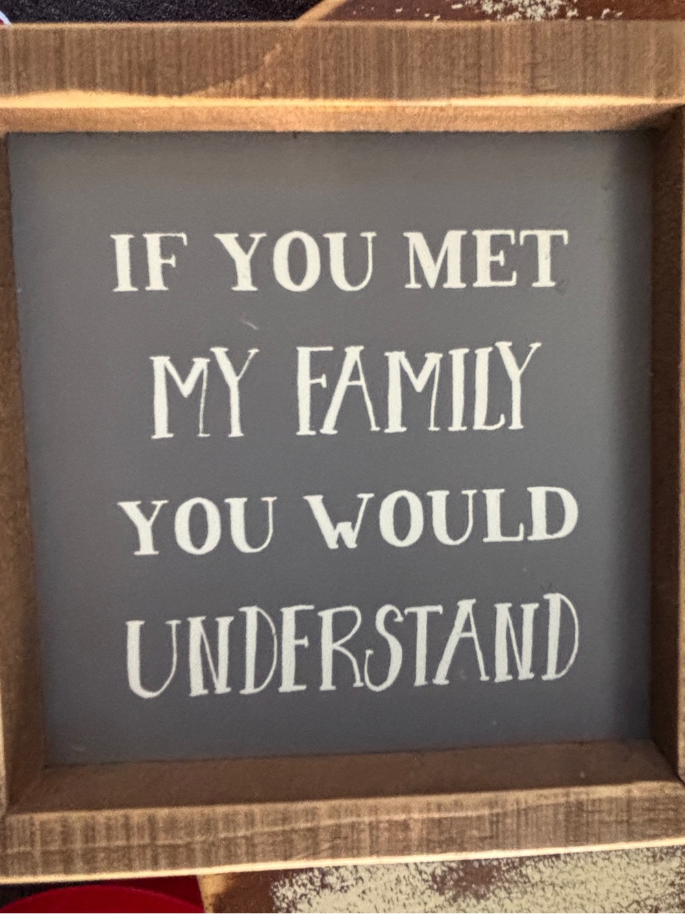 Framed Wood Sign "If You Met My Family You Would Understand" - Gray & White